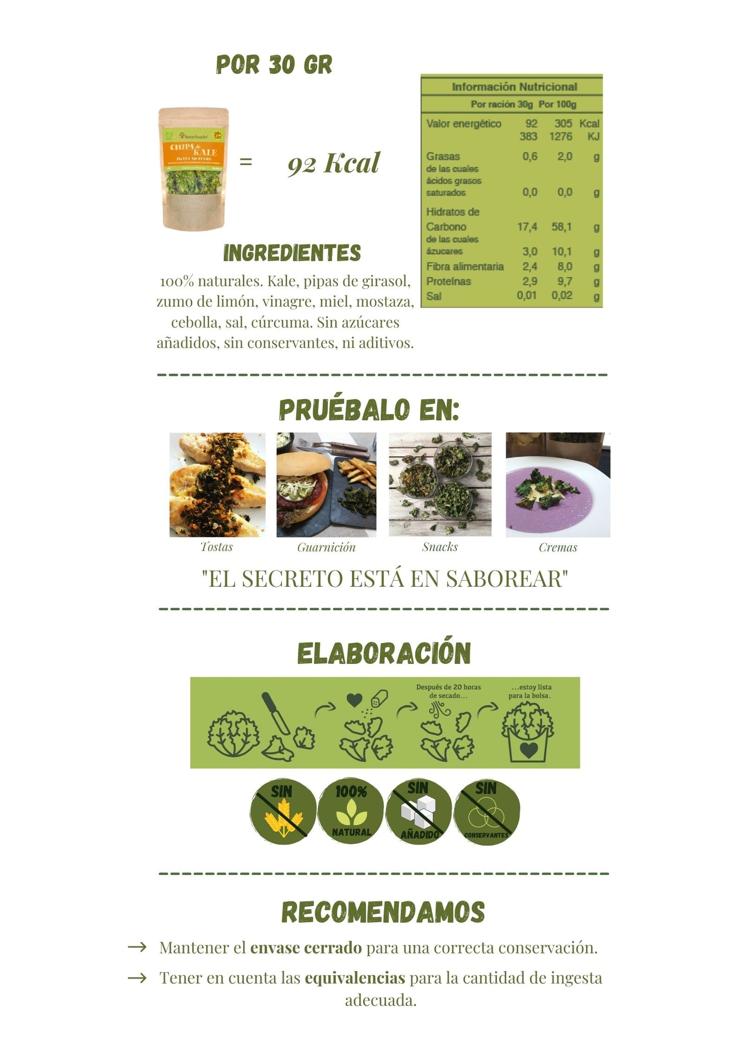 Equivalencias chips de kale mostaza y miel por 30 gramos equivale a 92 kcal. Ingredientes 100% kale natural, pipas de girasol, zumo de limón, vinagre, miel, mostaza, cebolla, sal y cúrcuma. Sin azúcares añadidos, sin conservantes ni aditivos. 